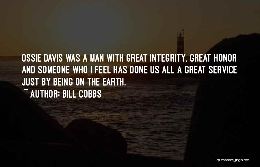 Bill Cobbs Quotes: Ossie Davis Was A Man With Great Integrity, Great Honor And Someone Who I Feel Has Done Us All A
