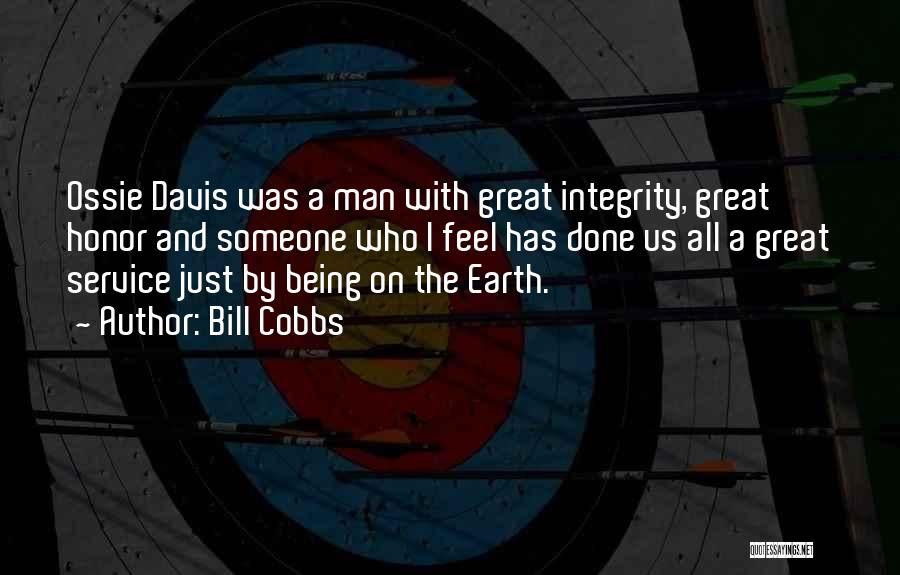 Bill Cobbs Quotes: Ossie Davis Was A Man With Great Integrity, Great Honor And Someone Who I Feel Has Done Us All A