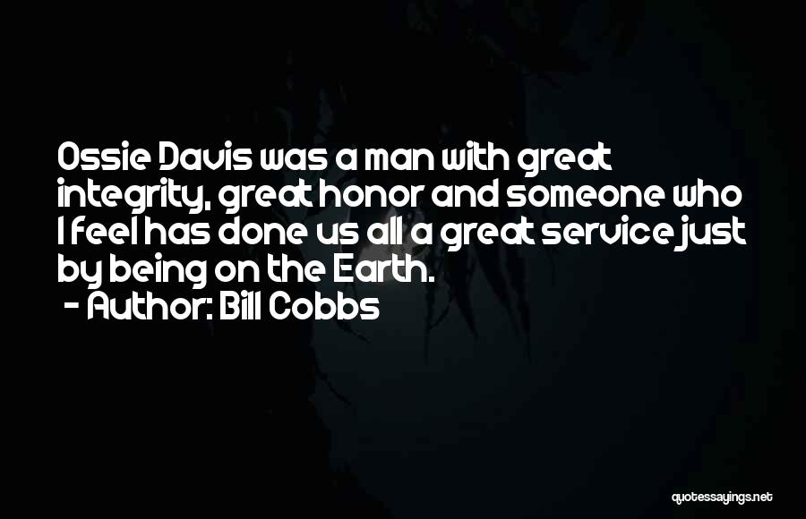 Bill Cobbs Quotes: Ossie Davis Was A Man With Great Integrity, Great Honor And Someone Who I Feel Has Done Us All A