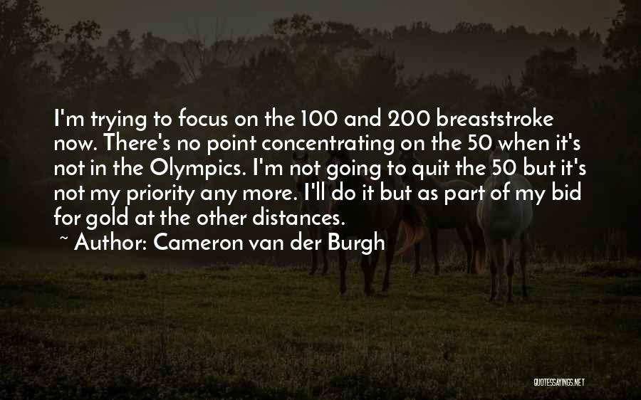 Cameron Van Der Burgh Quotes: I'm Trying To Focus On The 100 And 200 Breaststroke Now. There's No Point Concentrating On The 50 When It's