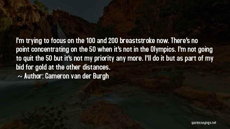 Cameron Van Der Burgh Quotes: I'm Trying To Focus On The 100 And 200 Breaststroke Now. There's No Point Concentrating On The 50 When It's