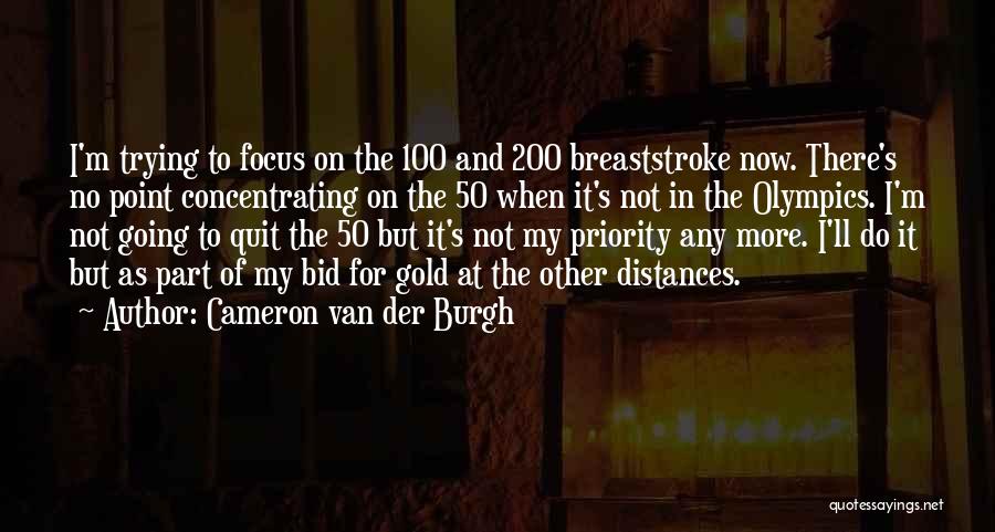 Cameron Van Der Burgh Quotes: I'm Trying To Focus On The 100 And 200 Breaststroke Now. There's No Point Concentrating On The 50 When It's