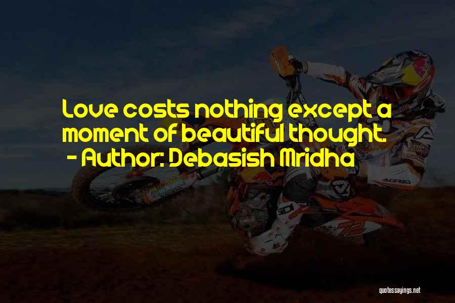 Debasish Mridha Quotes: Love Costs Nothing Except A Moment Of Beautiful Thought.