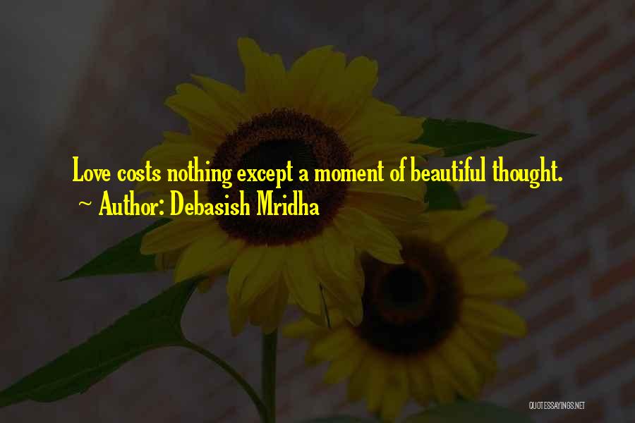 Debasish Mridha Quotes: Love Costs Nothing Except A Moment Of Beautiful Thought.