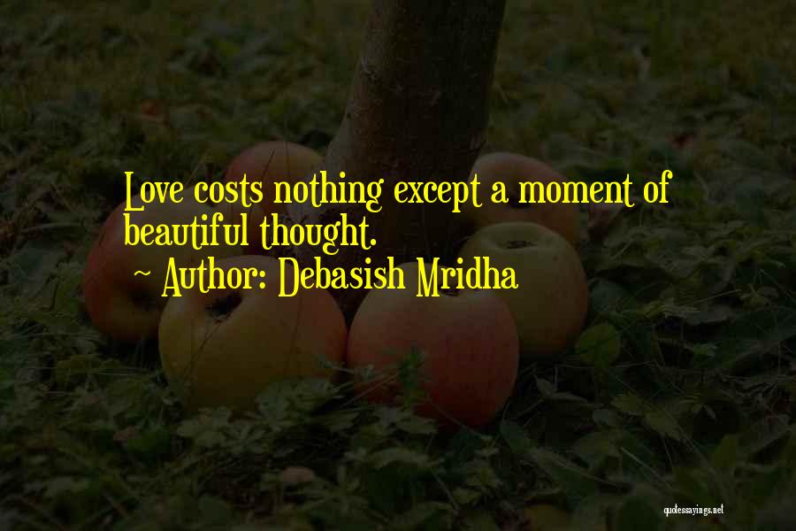Debasish Mridha Quotes: Love Costs Nothing Except A Moment Of Beautiful Thought.