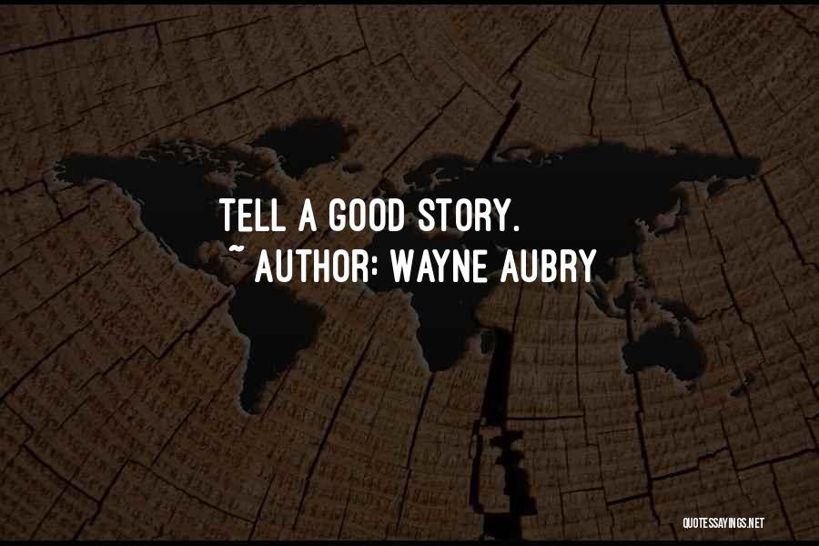 Wayne Aubry Quotes: Tell A Good Story.