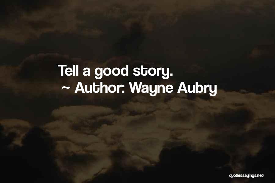 Wayne Aubry Quotes: Tell A Good Story.
