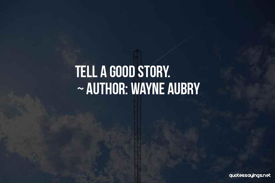 Wayne Aubry Quotes: Tell A Good Story.