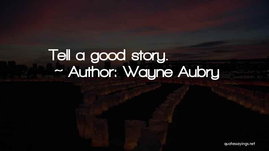 Wayne Aubry Quotes: Tell A Good Story.