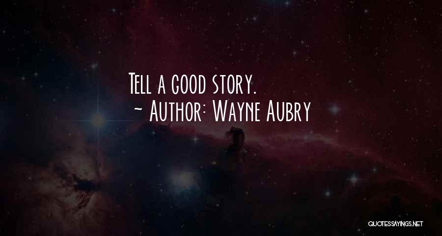 Wayne Aubry Quotes: Tell A Good Story.