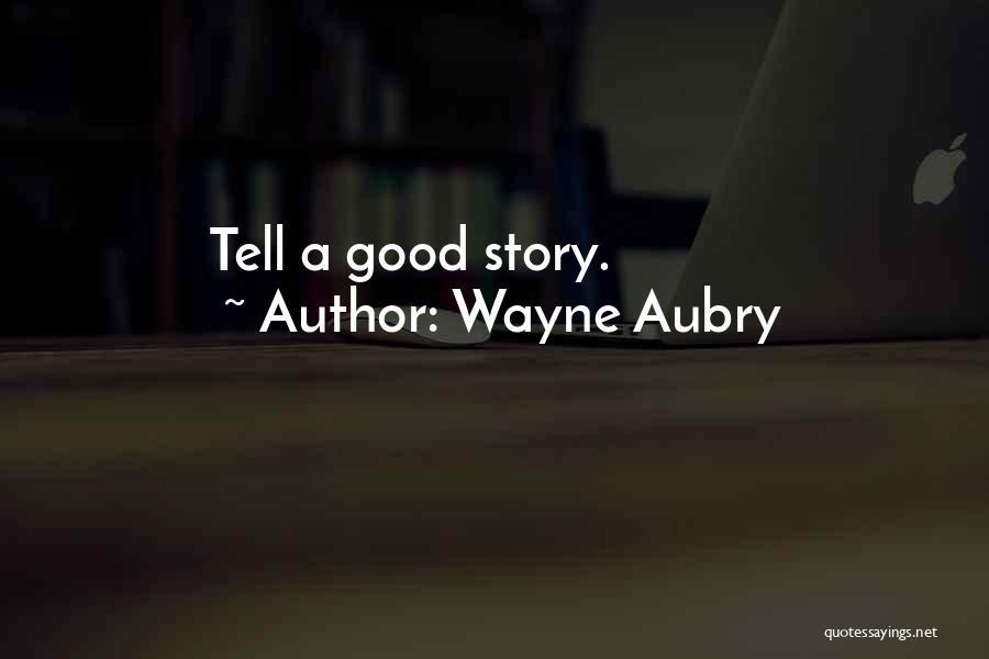 Wayne Aubry Quotes: Tell A Good Story.
