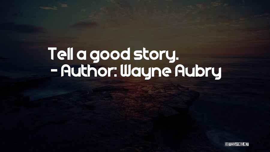 Wayne Aubry Quotes: Tell A Good Story.
