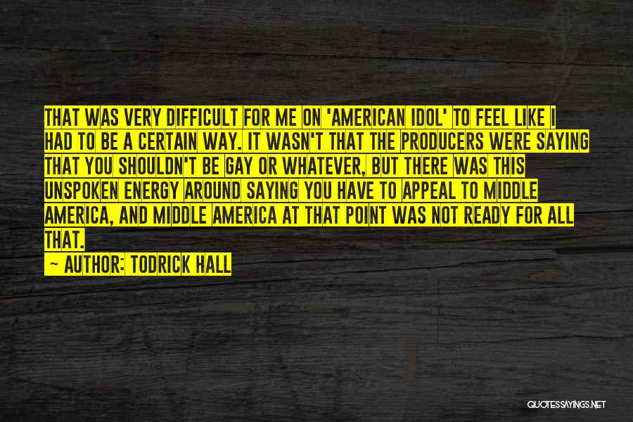 Todrick Hall Quotes: That Was Very Difficult For Me On 'american Idol' To Feel Like I Had To Be A Certain Way. It