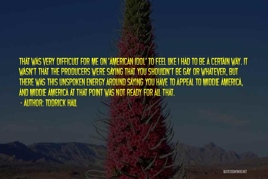 Todrick Hall Quotes: That Was Very Difficult For Me On 'american Idol' To Feel Like I Had To Be A Certain Way. It