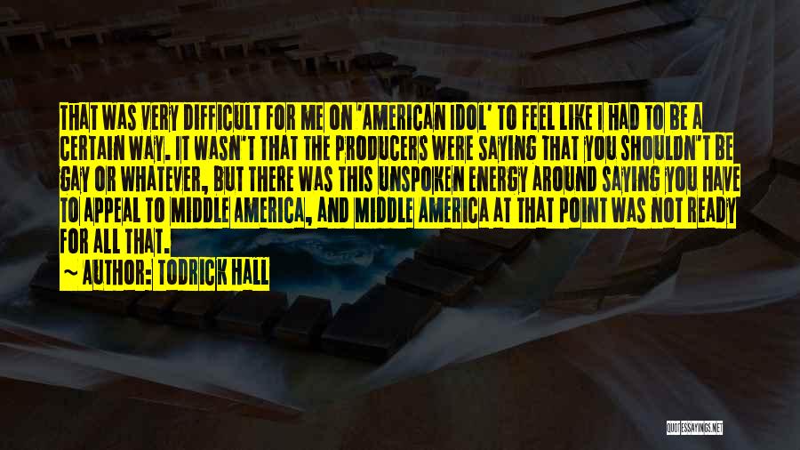 Todrick Hall Quotes: That Was Very Difficult For Me On 'american Idol' To Feel Like I Had To Be A Certain Way. It