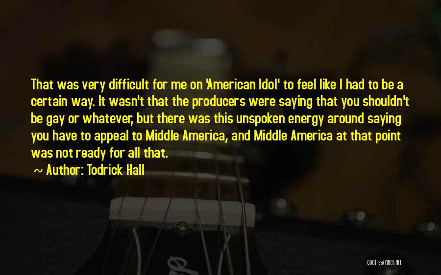 Todrick Hall Quotes: That Was Very Difficult For Me On 'american Idol' To Feel Like I Had To Be A Certain Way. It