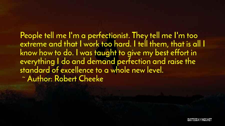 Robert Cheeke Quotes: People Tell Me I'm A Perfectionist. They Tell Me I'm Too Extreme And That I Work Too Hard. I Tell