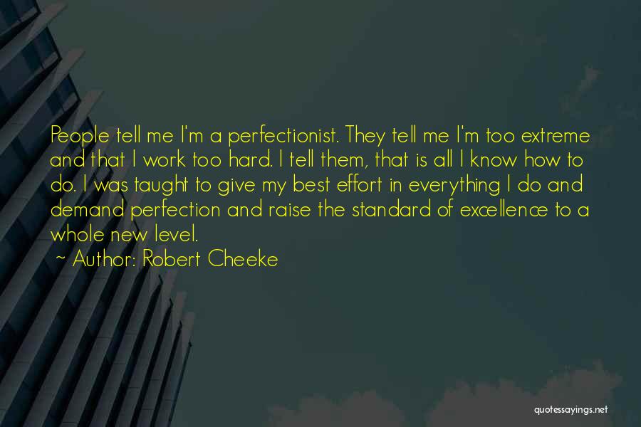 Robert Cheeke Quotes: People Tell Me I'm A Perfectionist. They Tell Me I'm Too Extreme And That I Work Too Hard. I Tell