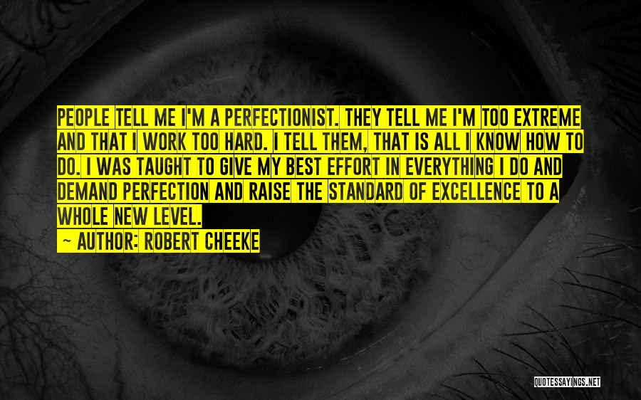 Robert Cheeke Quotes: People Tell Me I'm A Perfectionist. They Tell Me I'm Too Extreme And That I Work Too Hard. I Tell