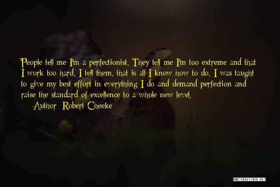 Robert Cheeke Quotes: People Tell Me I'm A Perfectionist. They Tell Me I'm Too Extreme And That I Work Too Hard. I Tell