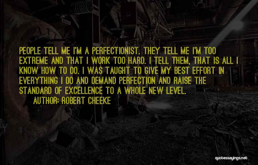 Robert Cheeke Quotes: People Tell Me I'm A Perfectionist. They Tell Me I'm Too Extreme And That I Work Too Hard. I Tell