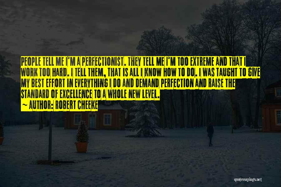 Robert Cheeke Quotes: People Tell Me I'm A Perfectionist. They Tell Me I'm Too Extreme And That I Work Too Hard. I Tell