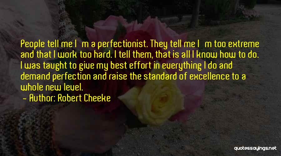 Robert Cheeke Quotes: People Tell Me I'm A Perfectionist. They Tell Me I'm Too Extreme And That I Work Too Hard. I Tell