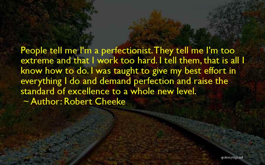Robert Cheeke Quotes: People Tell Me I'm A Perfectionist. They Tell Me I'm Too Extreme And That I Work Too Hard. I Tell