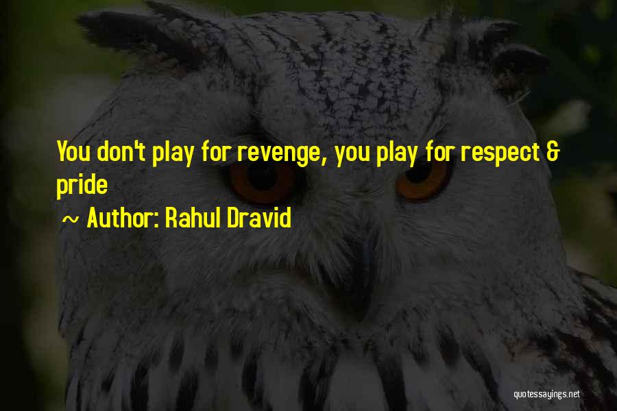 Rahul Dravid Quotes: You Don't Play For Revenge, You Play For Respect & Pride