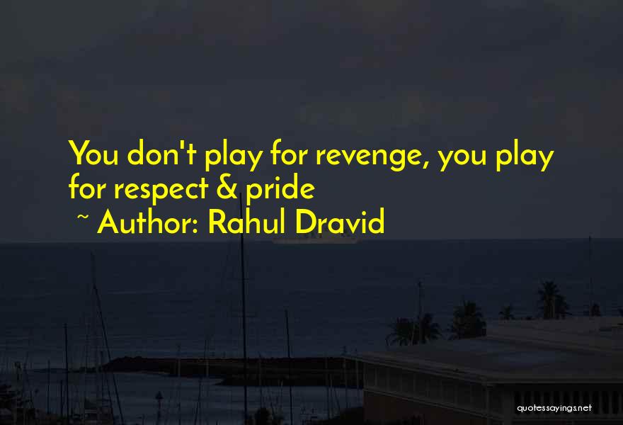 Rahul Dravid Quotes: You Don't Play For Revenge, You Play For Respect & Pride