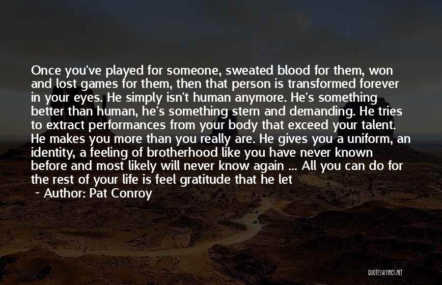 Pat Conroy Quotes: Once You've Played For Someone, Sweated Blood For Them, Won And Lost Games For Them, Then That Person Is Transformed