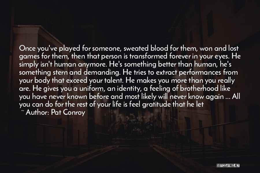 Pat Conroy Quotes: Once You've Played For Someone, Sweated Blood For Them, Won And Lost Games For Them, Then That Person Is Transformed