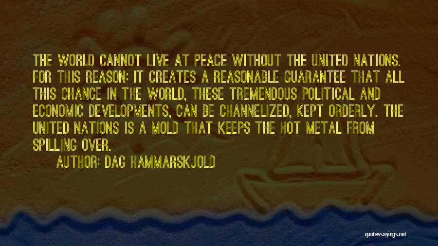 Dag Hammarskjold Quotes: The World Cannot Live At Peace Without The United Nations. For This Reason: It Creates A Reasonable Guarantee That All