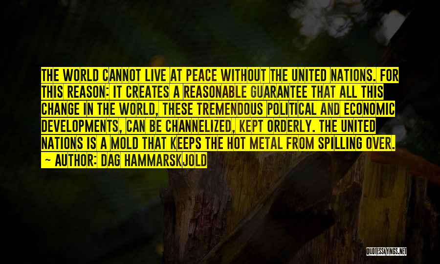 Dag Hammarskjold Quotes: The World Cannot Live At Peace Without The United Nations. For This Reason: It Creates A Reasonable Guarantee That All