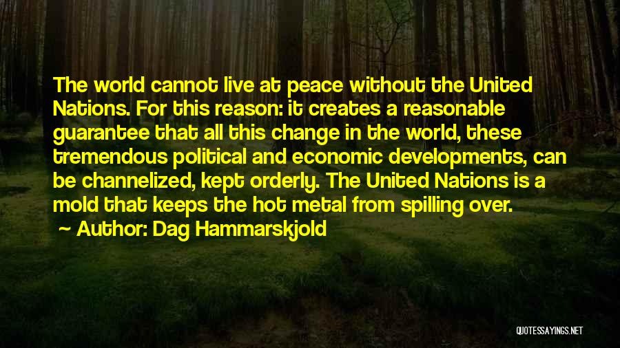Dag Hammarskjold Quotes: The World Cannot Live At Peace Without The United Nations. For This Reason: It Creates A Reasonable Guarantee That All