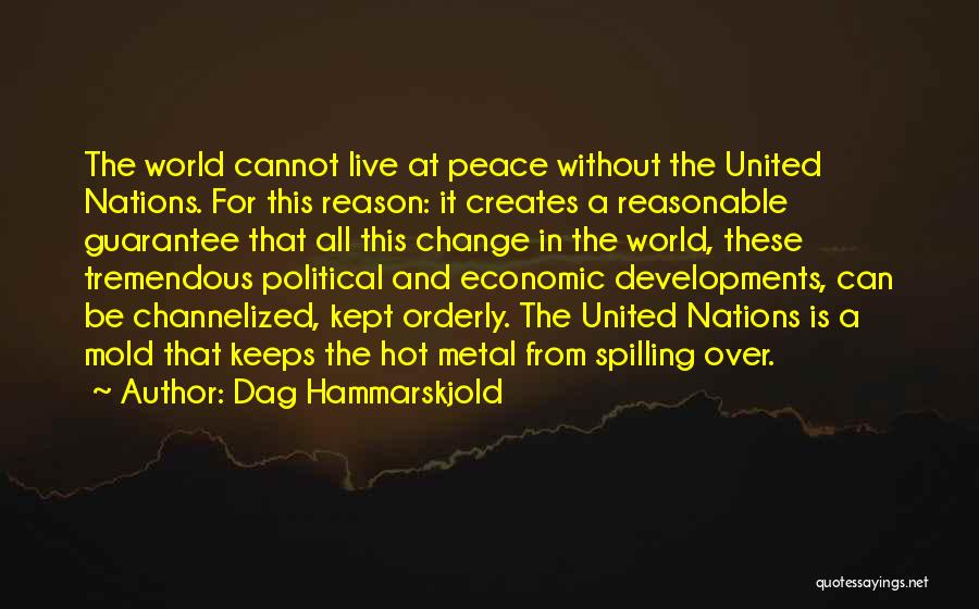 Dag Hammarskjold Quotes: The World Cannot Live At Peace Without The United Nations. For This Reason: It Creates A Reasonable Guarantee That All