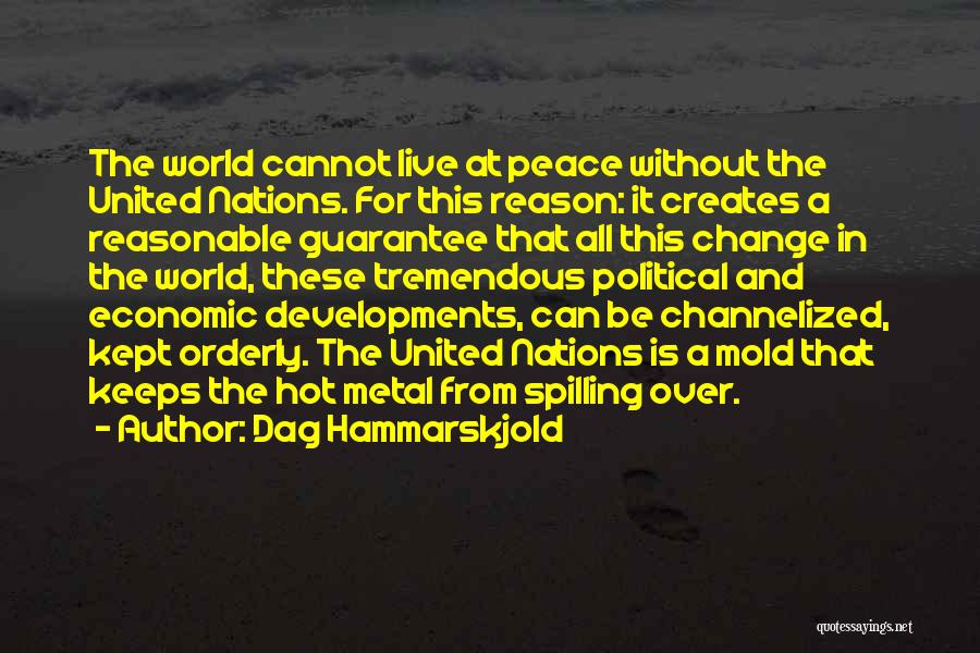 Dag Hammarskjold Quotes: The World Cannot Live At Peace Without The United Nations. For This Reason: It Creates A Reasonable Guarantee That All