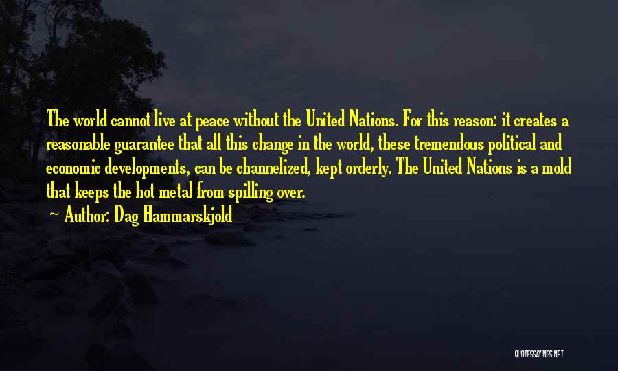 Dag Hammarskjold Quotes: The World Cannot Live At Peace Without The United Nations. For This Reason: It Creates A Reasonable Guarantee That All