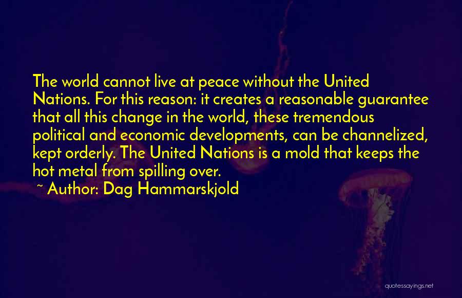 Dag Hammarskjold Quotes: The World Cannot Live At Peace Without The United Nations. For This Reason: It Creates A Reasonable Guarantee That All