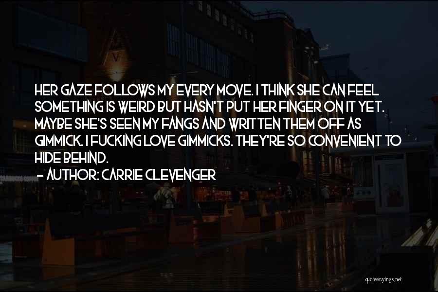 Carrie Clevenger Quotes: Her Gaze Follows My Every Move. I Think She Can Feel Something Is Weird But Hasn't Put Her Finger On