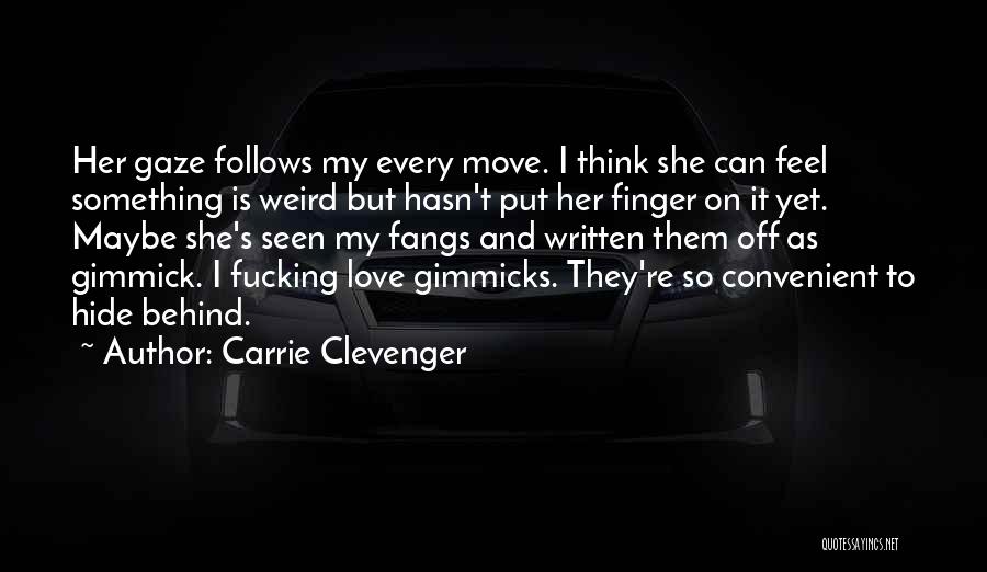 Carrie Clevenger Quotes: Her Gaze Follows My Every Move. I Think She Can Feel Something Is Weird But Hasn't Put Her Finger On