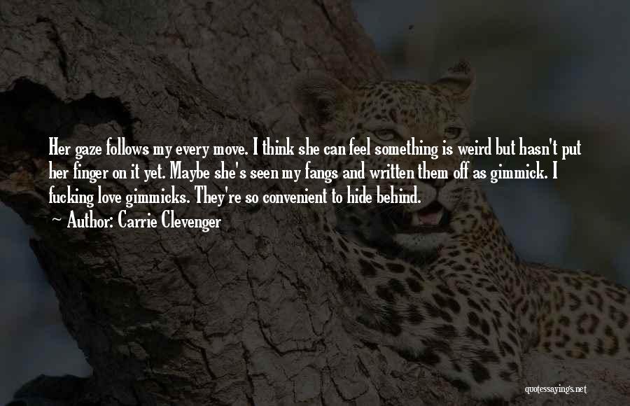 Carrie Clevenger Quotes: Her Gaze Follows My Every Move. I Think She Can Feel Something Is Weird But Hasn't Put Her Finger On