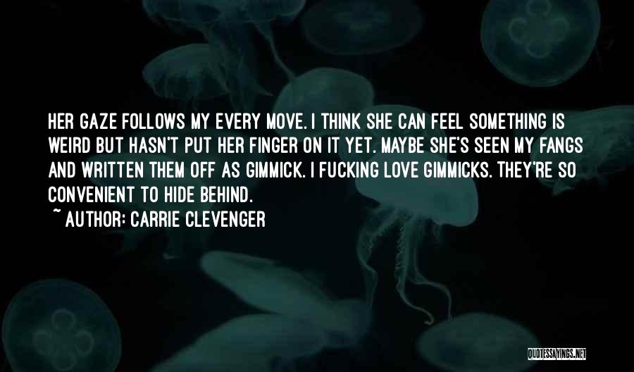 Carrie Clevenger Quotes: Her Gaze Follows My Every Move. I Think She Can Feel Something Is Weird But Hasn't Put Her Finger On