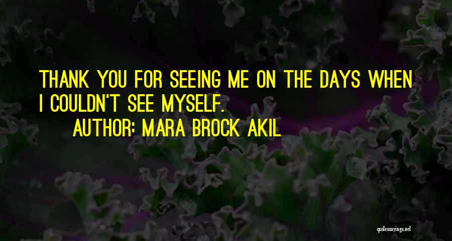 Mara Brock Akil Quotes: Thank You For Seeing Me On The Days When I Couldn't See Myself.