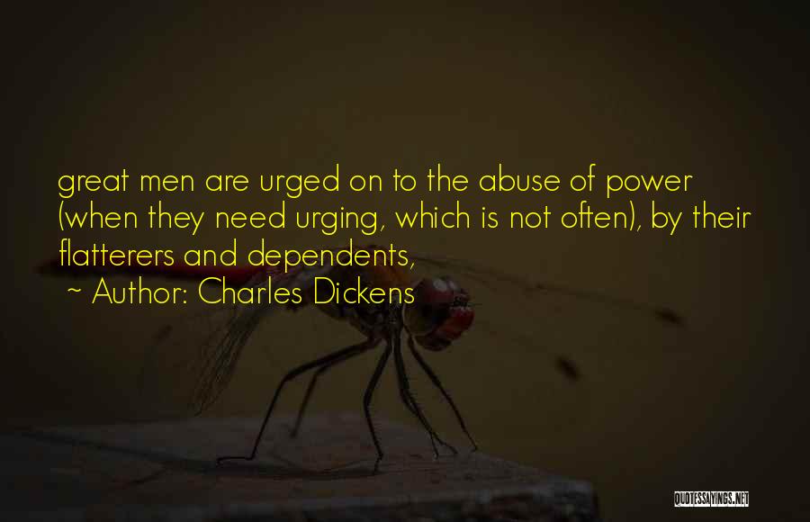 Charles Dickens Quotes: Great Men Are Urged On To The Abuse Of Power (when They Need Urging, Which Is Not Often), By Their