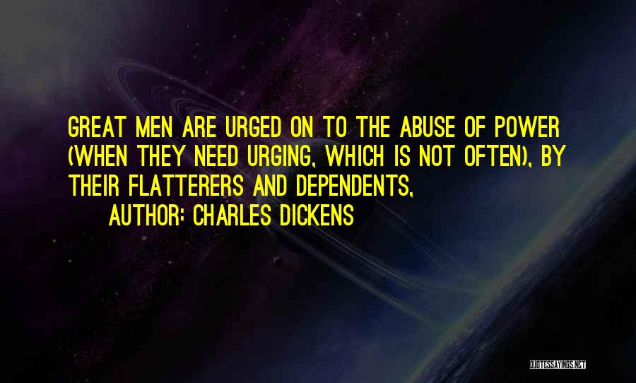 Charles Dickens Quotes: Great Men Are Urged On To The Abuse Of Power (when They Need Urging, Which Is Not Often), By Their