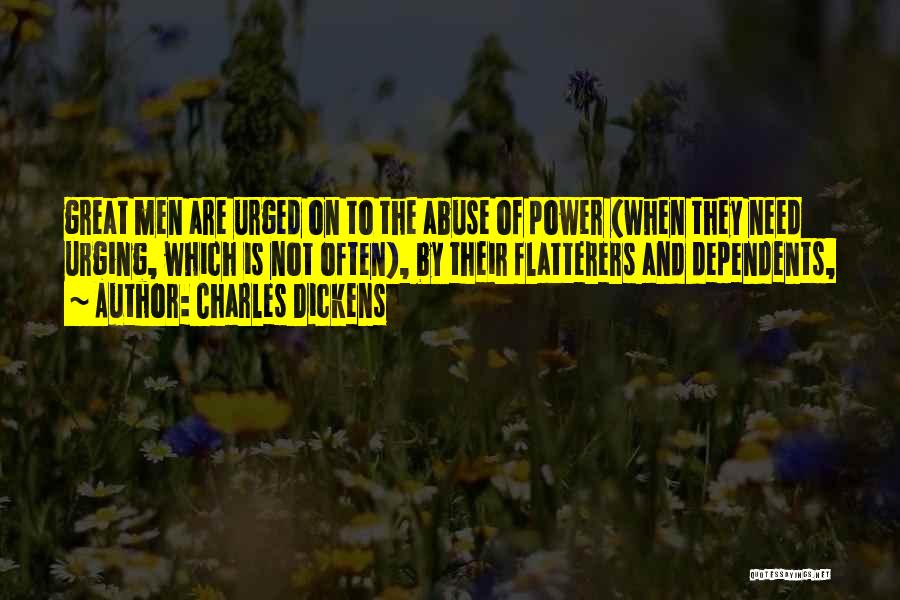 Charles Dickens Quotes: Great Men Are Urged On To The Abuse Of Power (when They Need Urging, Which Is Not Often), By Their