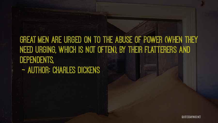 Charles Dickens Quotes: Great Men Are Urged On To The Abuse Of Power (when They Need Urging, Which Is Not Often), By Their