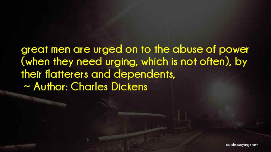 Charles Dickens Quotes: Great Men Are Urged On To The Abuse Of Power (when They Need Urging, Which Is Not Often), By Their