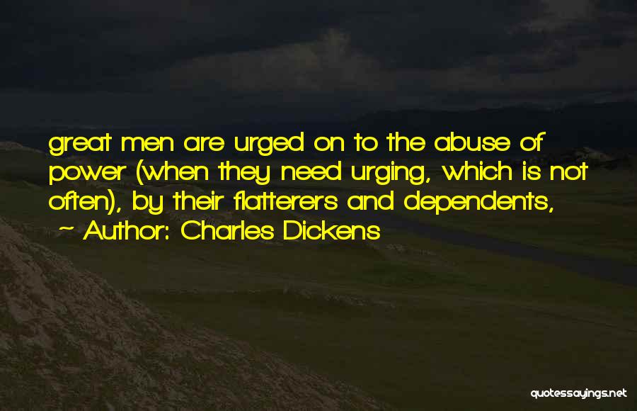 Charles Dickens Quotes: Great Men Are Urged On To The Abuse Of Power (when They Need Urging, Which Is Not Often), By Their